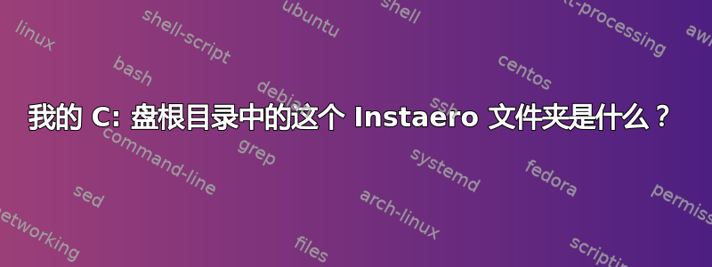 我的 C: 盘根目录中的这个 Instaero 文件夹是什么？