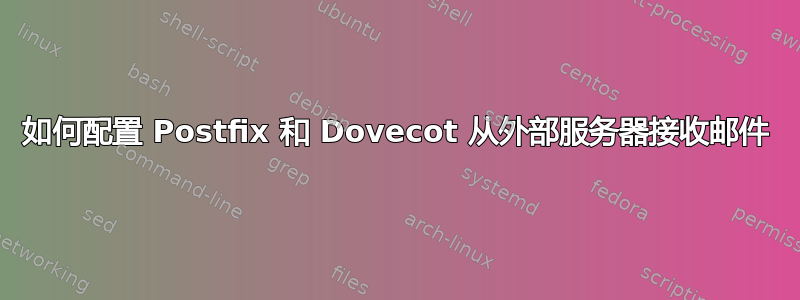 如何配置 Postfix 和 Dovecot 从外部服务器接收邮件