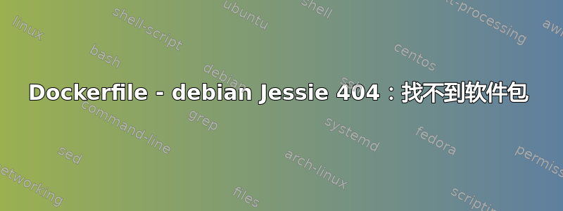 Dockerfile - debian Jessie 404：找不到软件包