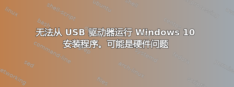 无法从 USB 驱动器运行 Windows 10 安装程序。可能是硬件问题