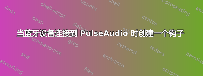 当蓝牙设备连接到 PulseAudio 时创建一个钩子