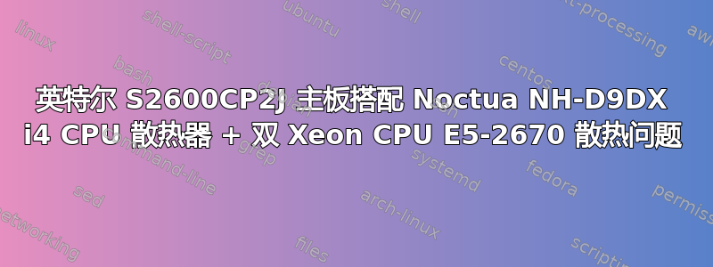 英特尔 S2600CP2J 主板搭配 Noctua NH-D9DX i4 CPU 散热器 + 双 Xeon CPU E5-2670 散热问题