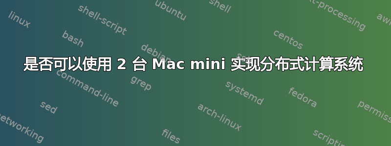 是否可以使用 2 台 Mac mini 实现分布式计算系统