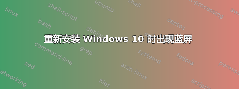 重新安装 Windows 10 时出现蓝屏