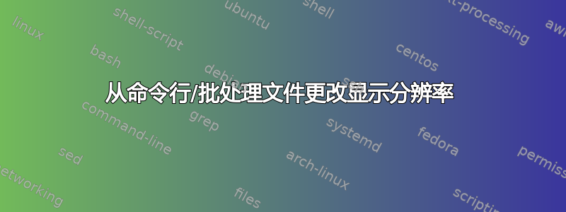 从命令行/批处理文件更改显示分辨率