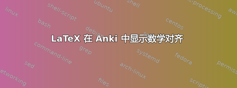 LaTeX 在 Anki 中显示数学对齐