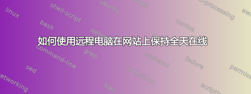 如何使用远程电脑在网站上保持全天在线 