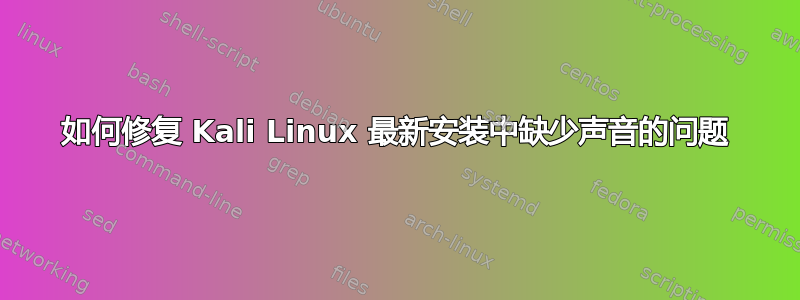 如何修复 Kali Linux 最新安装中缺少声音的问题