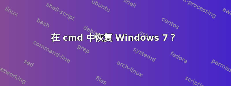 在 cmd 中恢复 Windows 7？