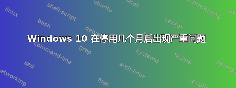 Windows 10 在停用几个月后出现严重问题