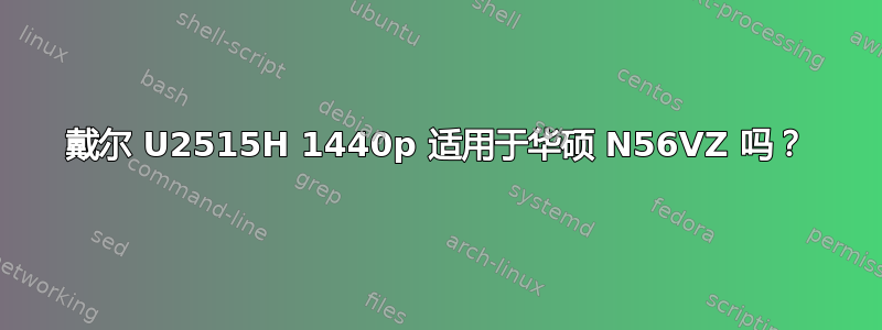 戴尔 U2515H 1440p 适用于华硕 N56VZ 吗？