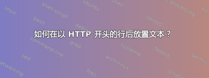 如何在以 HTTP 开头的行后放置文本？