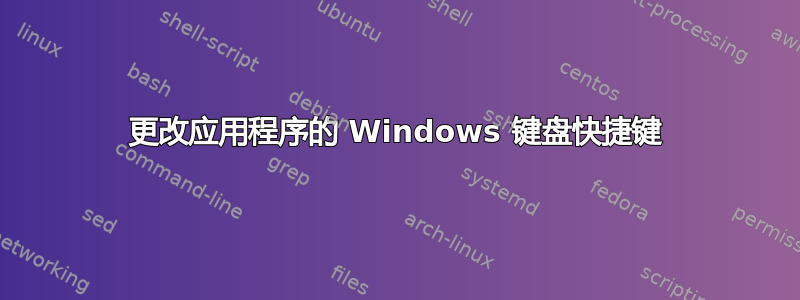 更改应用程序的 Windows 键盘快捷键