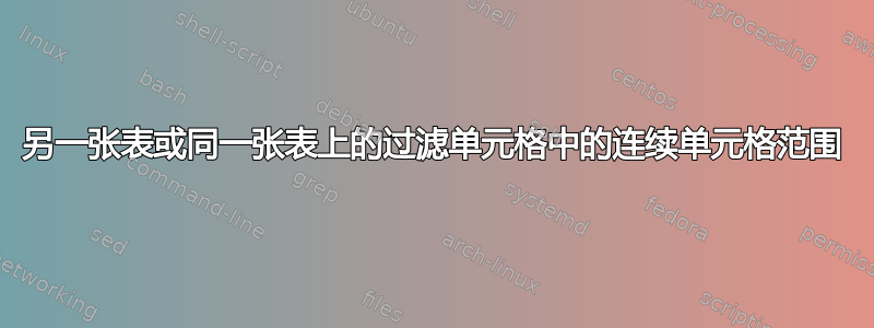 另一张表或同一张表上的过滤单元格中的连续单元格范围