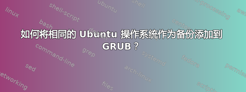 如何将相同的 Ubuntu 操作系统作为备份添加到 GRUB？