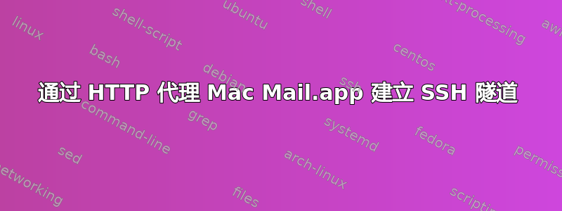 通过 HTTP 代理 Mac Mail.app 建立 SSH 隧道