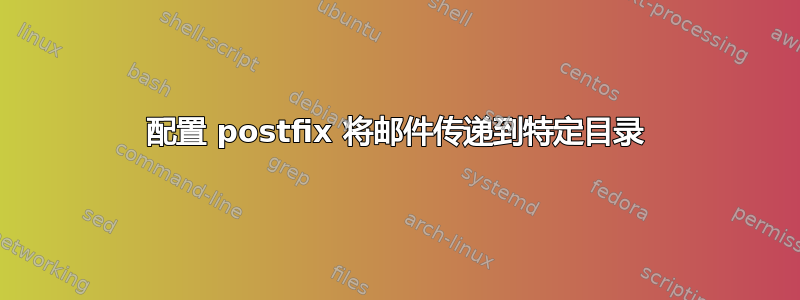 配置 postfix 将邮件传递到特定目录