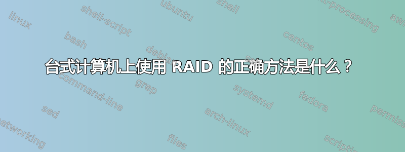 台式计算机上使用 RAID 的正确方法是什么？