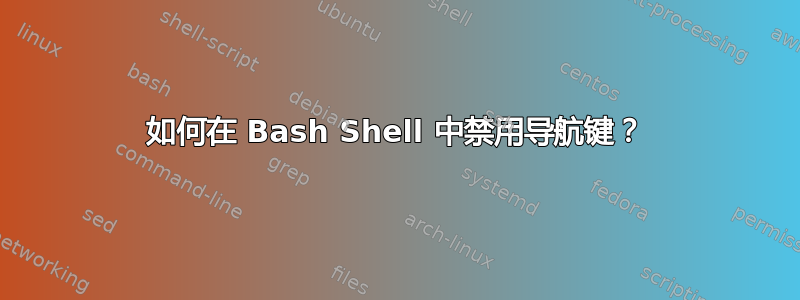 如何在 Bash Shell 中禁用导航键？