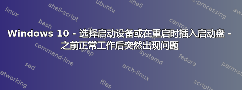 Windows 10 - 选择启动设备或在重启时插入启动盘 - 之前正常工作后突然出现问题