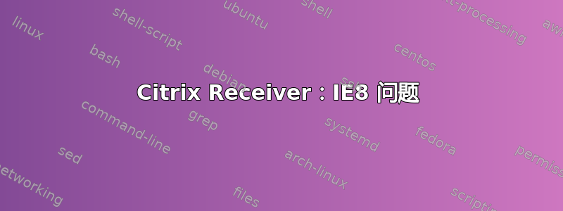 Citrix Receiver：IE8 问题