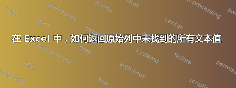 在 Excel 中，如何返回原始列中未找到的所有文本值