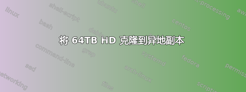 将 64TB HD 克隆到异地副本