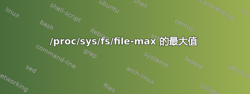 /proc/sys/fs/file-max 的最大值