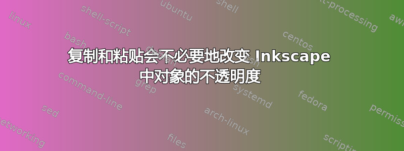 复制和粘贴会不必要地改变 Inkscape 中对象的不透明度