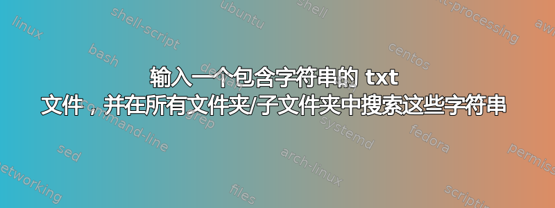 输入一个包含字符串的 txt 文件，并在所有文件夹/子文件夹中搜索这些字符串