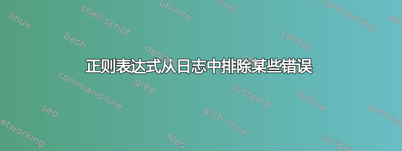 正则表达式从日志中排除某些错误