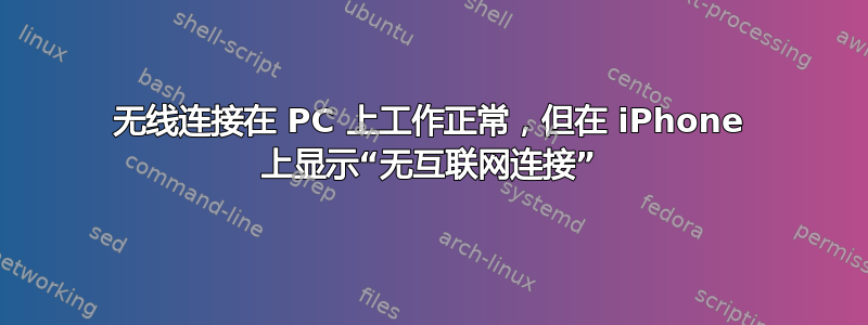 无线连接在 PC 上工作正常，但在 iPhone 上显示“无互联网连接”