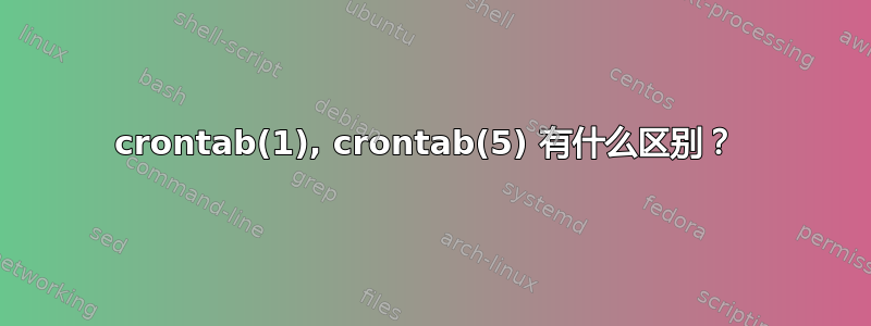 crontab(1), crontab(5) 有什么区别？ 