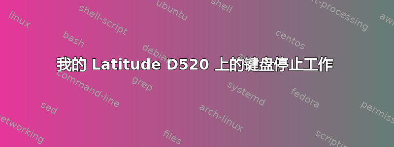 我的 Latitude D520 上的键盘停止工作