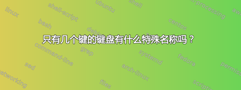 只有几个键的键盘有什么特殊名称吗？