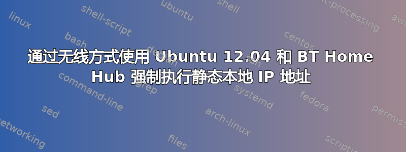 通过无线方式使用 Ubuntu 12.04 和 BT Home Hub 强制执行静态本地 IP 地址