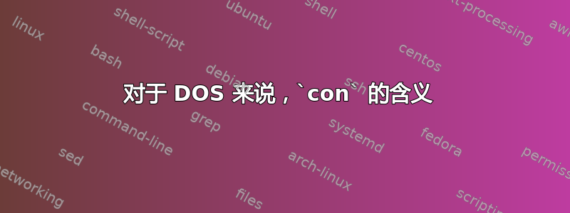 对于 DOS 来说，`con` 的含义 