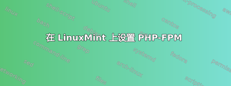 在 LinuxMint 上设置 PHP-FPM