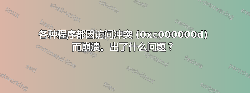 各种程序都因访问冲突 (0xc000000d) 而崩溃。出了什么问题？