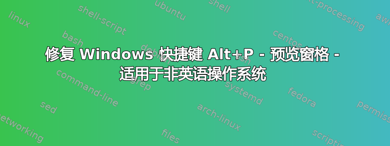 修复 Windows 快捷键 Alt+P - 预览窗格 - 适用于非英语操作系统