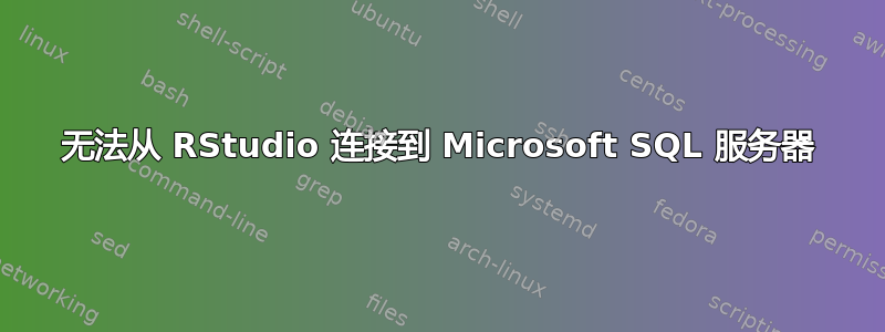 无法从 RStudio 连接到 Microsoft SQL 服务器