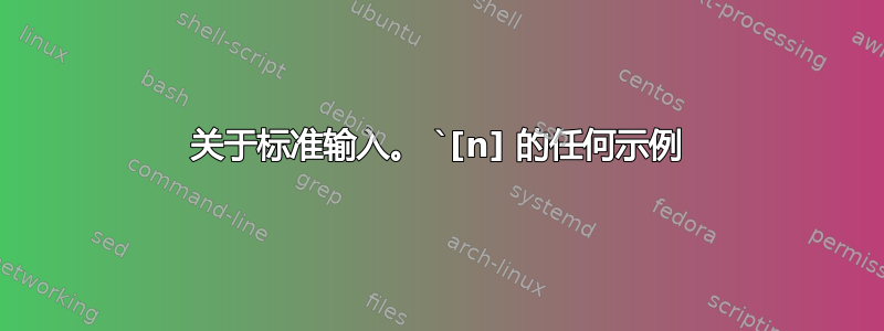 关于标准输入。 `[n] 的任何示例