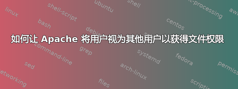 如何让 Apache 将用户视为其他用户以获得文件权限