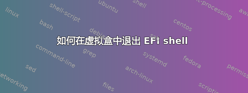 如何在虚拟盒中退出 EFI shell