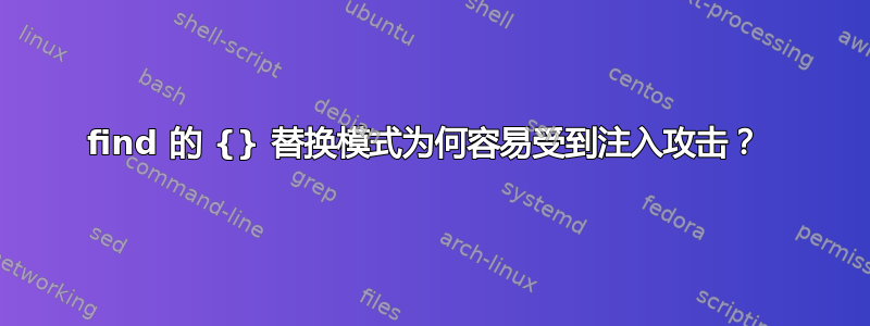 find 的 {} 替换模式为何容易受到注入攻击？ 