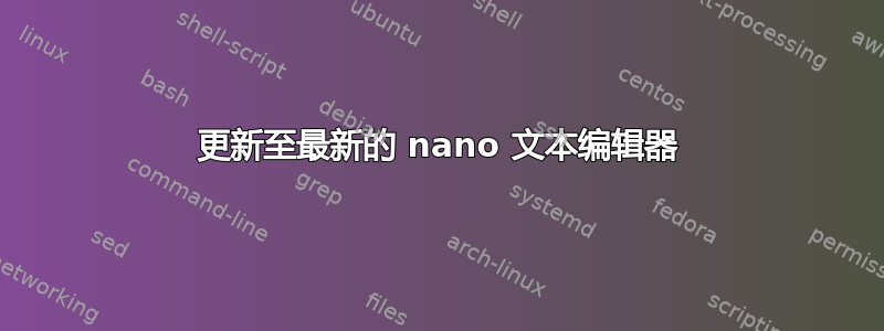 更新至最新的 nano 文本编辑器