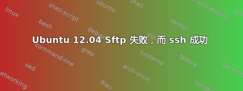 Ubuntu 12.04 Sftp 失败，而 ssh 成功