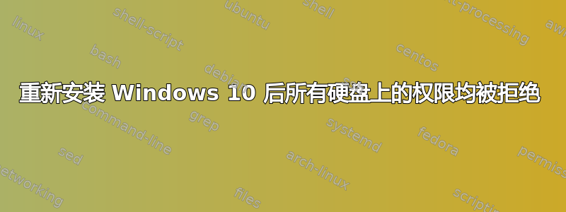 重新安装 Windows 10 后所有硬盘上的权限均被拒绝