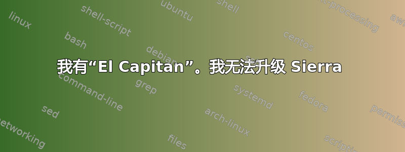 我有“El Capitan”。我无法升级 Sierra