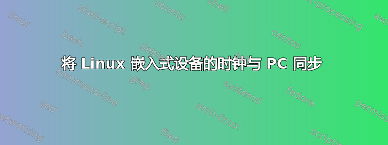 将 Linux 嵌入式设备的时钟与 PC 同步